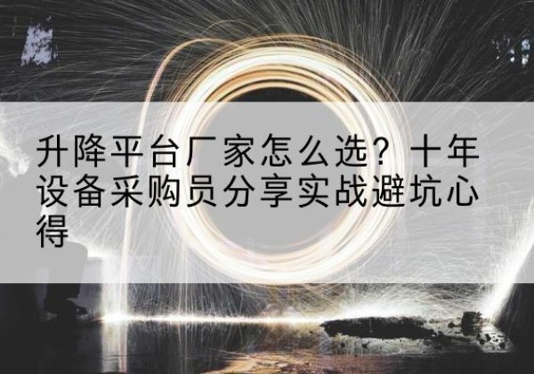 成安升降平台厂家-怎么选？十年设备采购员分享实战避坑心得